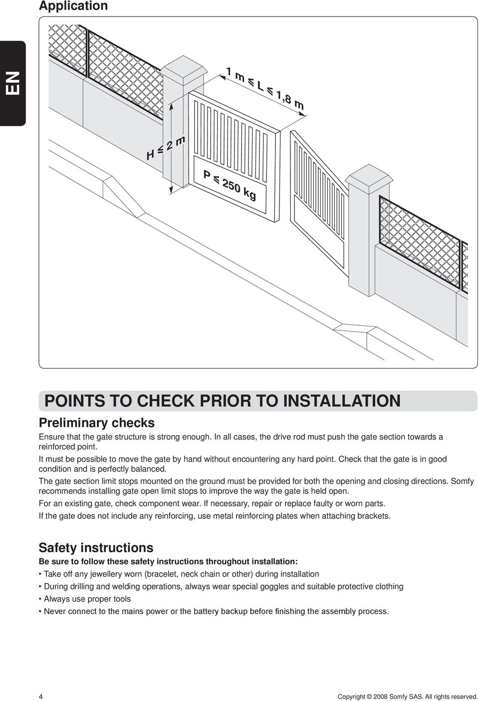 Check that the gate is in good condition and is perfectly balanced. The gate section limit stops mounted on the ground must be provided for both the opening and closing directions.