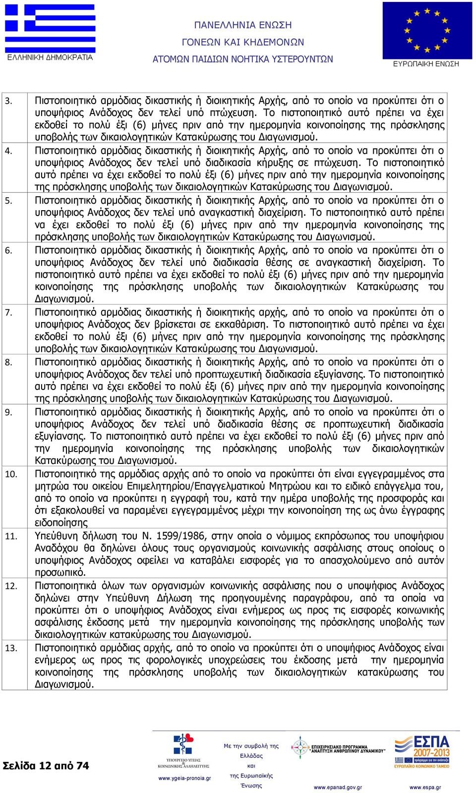 Πιστοποιητικό αρμόδιας δικαστικής ή διοικητικής Αρχής, από το οποίο να προκύπτει ότι ο υποψήφιος Ανάδοχος δεν τελεί υπό διαδικασία κήρυξης σε πτώχευση.