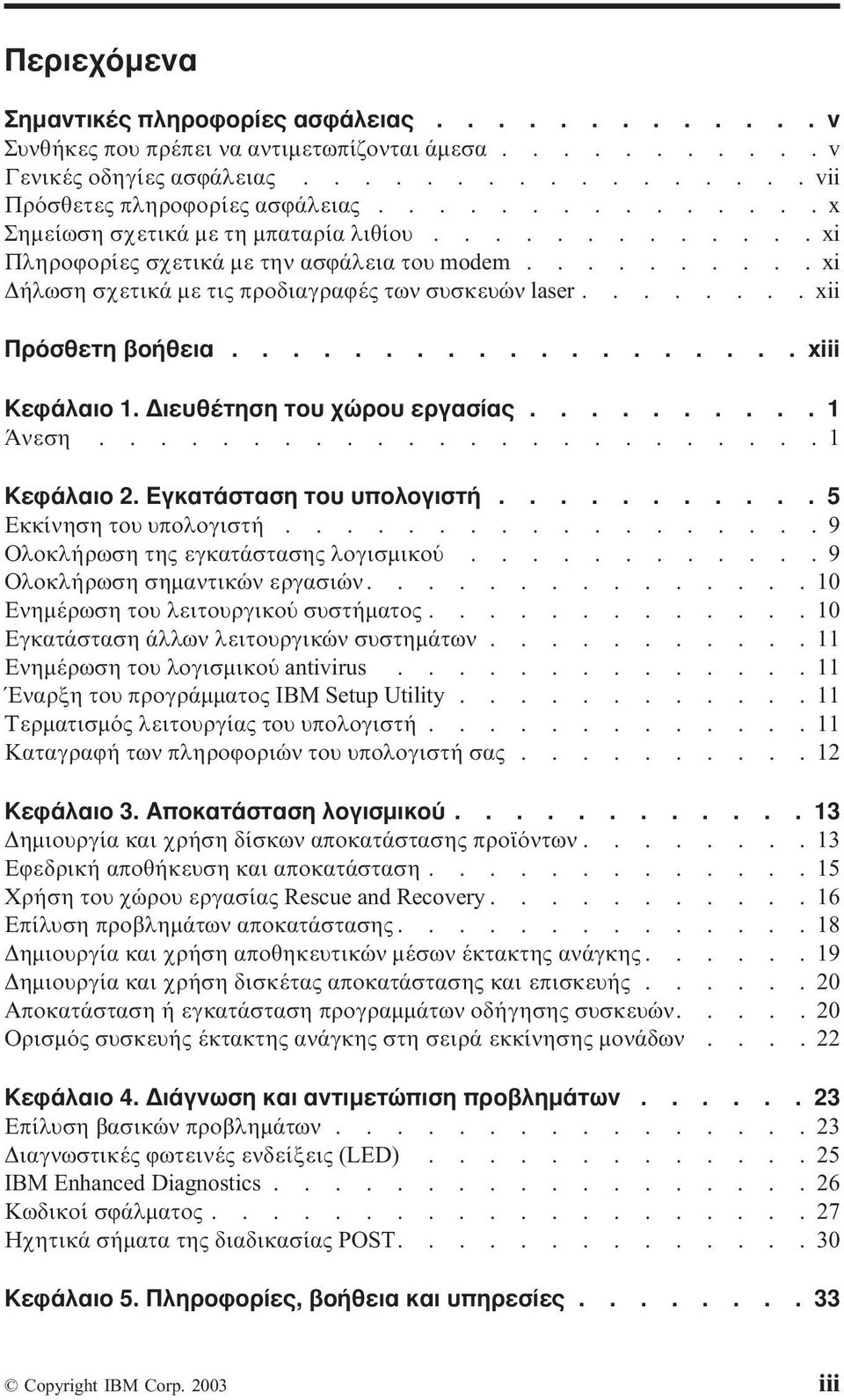 ....... xii Πρ σθετη βοήθεια................... xiii Κεϕάλαιο 1. ιευθέτηση του χώρου εργασίας.......... 1 Άνεση........................1 Κεϕάλαιο 2. Εγκατάσταση του υπολογιστή.