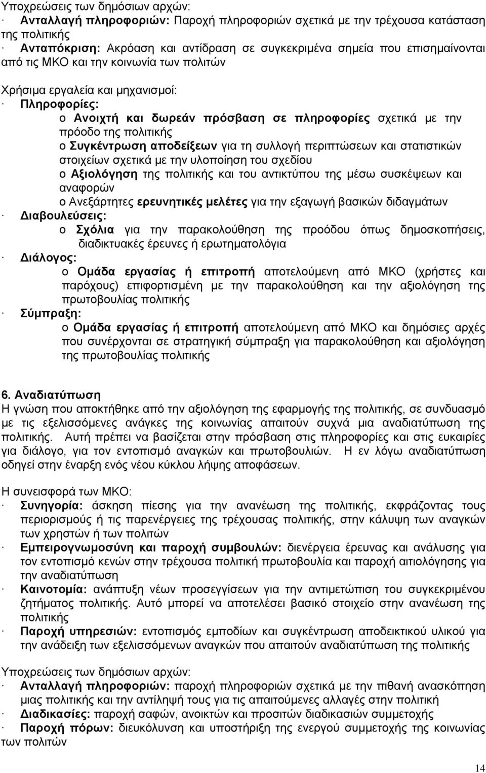 συλλογή περιπτώσεων και στατιστικών στοιχείων σχετικά με την υλοποίηση του σχεδίου o Αξιολόγηση της πολιτικής και του αντικτύπου της μέσω συσκέψεων και αναφορών o Ανεξάρτητες ερευνητικές μελέτες για