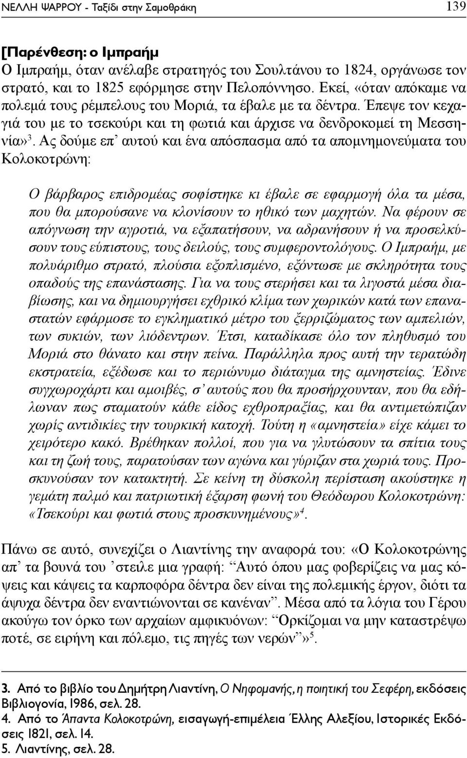 Ας δούμε επ αυτού και ένα απόσπασμα από τα απομνημονεύματα του Κολοκοτρώνη: Ο βάρβαρος επιδρομέας σοφίστηκε κι έβαλε σε εφαρμογή όλα τα μέσα, που θα μπορούσανε να κλονίσουν το ηθικό των μαχητών.