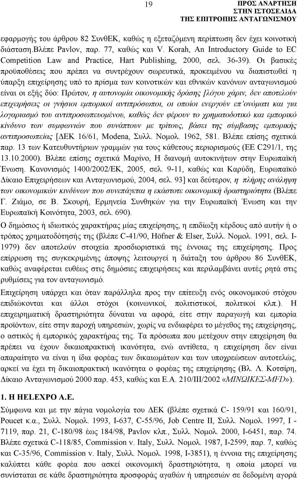 Οι βασικές προϋποθέσεις που πρέπει να συντρέχουν σωρευτικά, προκειμένου να διαπιστωθεί η ύπαρξη επιχείρησης υπό το πρίσμα των κοινοτικών και εθνικών κανόνων ανταγωνισμού είναι οι εξής δύο: Πρώτον, η