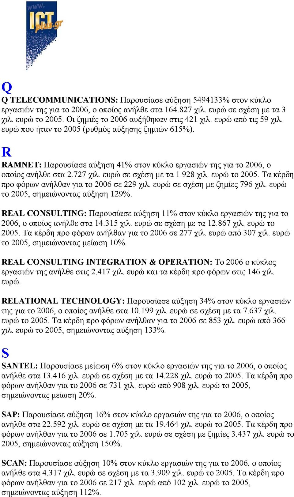 R RAMNET: Παρουσίασε αύξηση 41% στον κύκλο εργασιών της για το 2006, ο οποίος ανήλθε στα 2.727 χιλ. ευρώ σε σχέση με τα 1.928 χιλ. ευρώ το 2005. Τα κέρδη προ φόρων ανήλθαν για το 2006 σε 229 χιλ.