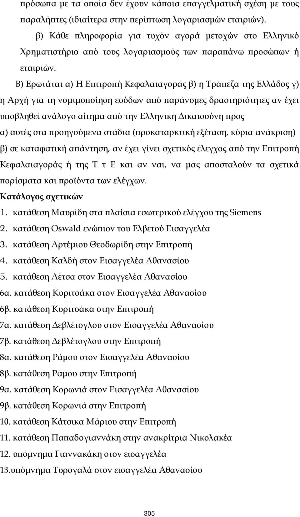 Β) Ερωτάται α) Η Εϖιτροϖή Κεφαλαιαγοράς β) η Τράϖεζα της Ελλάδος γ) η Αρχή για τη νοµιµοϖοίηση εσόδων αϖό ϖαράνοµες δραστηριότητες αν έχει υϖοβληθεί ανάλογο αίτηµα αϖό την Ελληνική ικαιοσύνη ϖρος α)