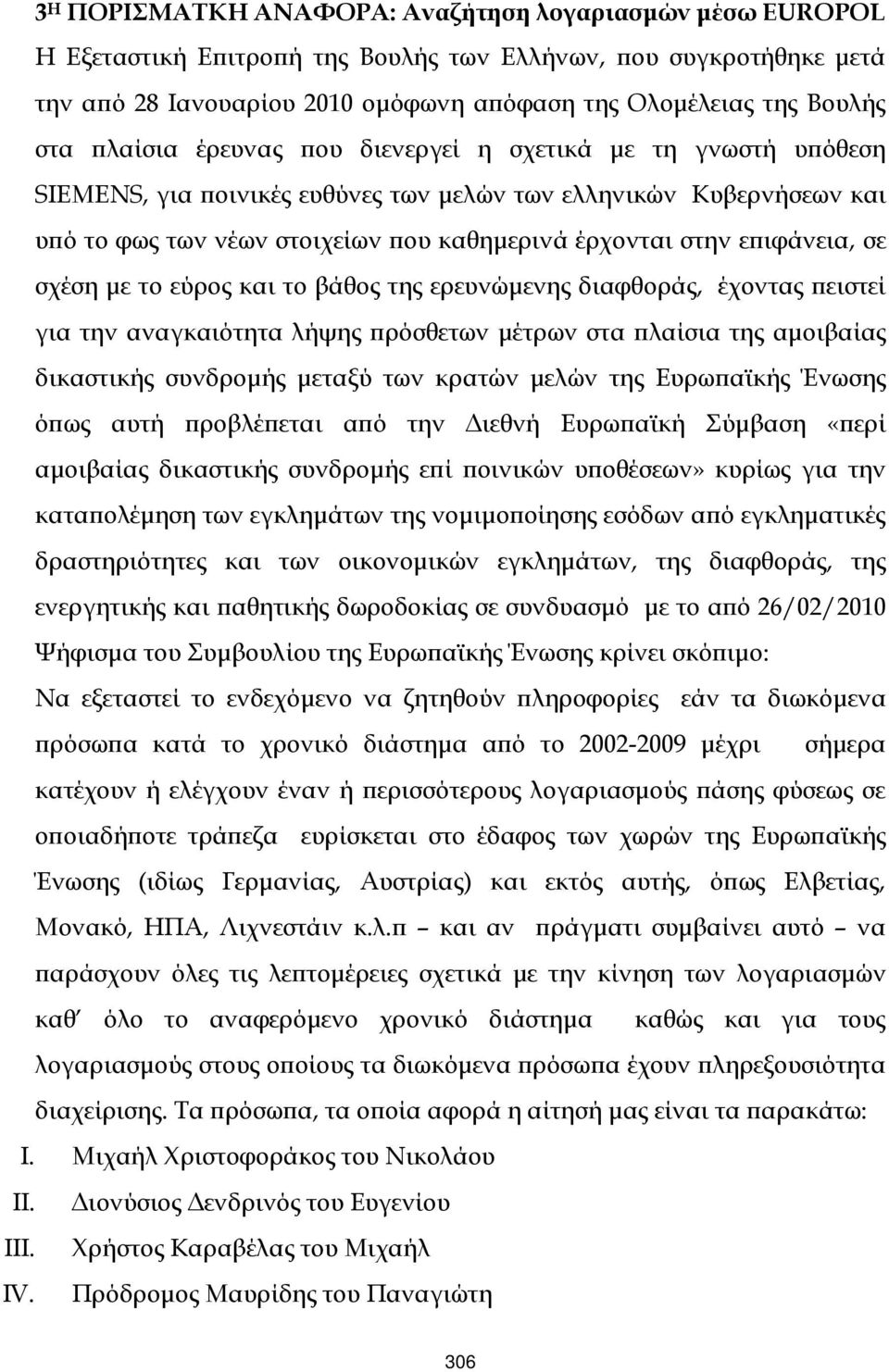 εϖιφάνεια, σε σχέση µε το εύρος και το βάθος της ερευνώµενης διαφθοράς, έχοντας ϖειστεί για την αναγκαιότητα λήψης ϖρόσθετων µέτρων στα ϖλαίσια της αµοιβαίας δικαστικής συνδροµής µεταξύ των κρατών