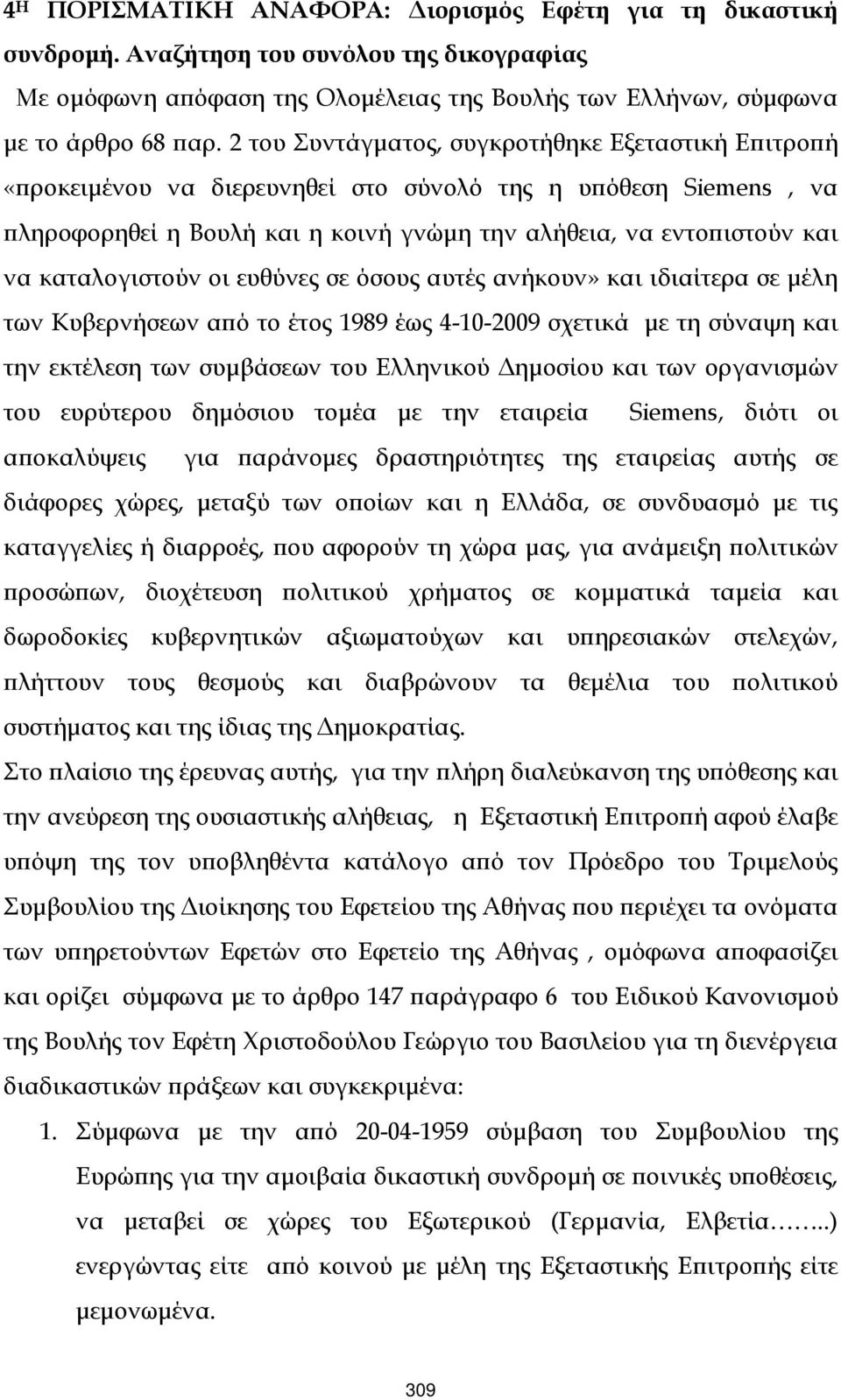 καταλογιστούν οι ευθύνες σε όσους αυτές ανήκουν» και ιδιαίτερα σε µέλη των Κυβερνήσεων αϖό το έτος 1989 έως 4-10-2009 σχετικά µε τη σύναψη και την εκτέλεση των συµβάσεων του Ελληνικού ηµοσίου και των