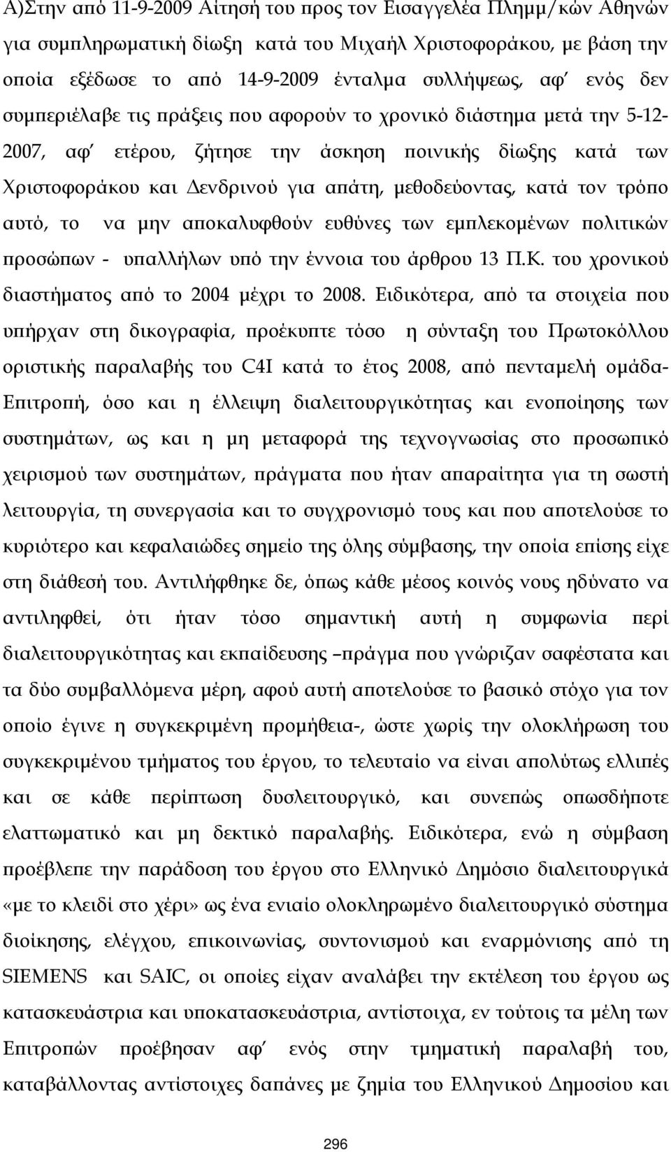 αυτό, το να µην αϖοκαλυφθούν ευθύνες των εµϖλεκοµένων ϖολιτικών ϖροσώϖων - υϖαλλήλων υϖό την έννοια του άρθρου 13 Π.Κ. του χρονικού διαστήµατος αϖό το 2004 µέχρι το 2008.