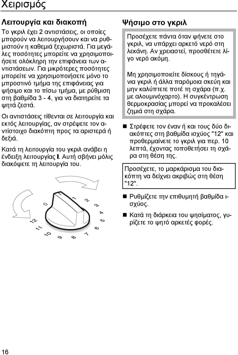 Για µικρότερες ποσότητες µπορείτε να χρησιµοποιήσετε µόνο το µπροστινό τµήµα της επιφάνειας για ψήσιµο και το πίσω τµήµα, µε ρύθµιση στη βαθµίδα 3-4, για να διατηρείτε τα ψητά ζεστά.