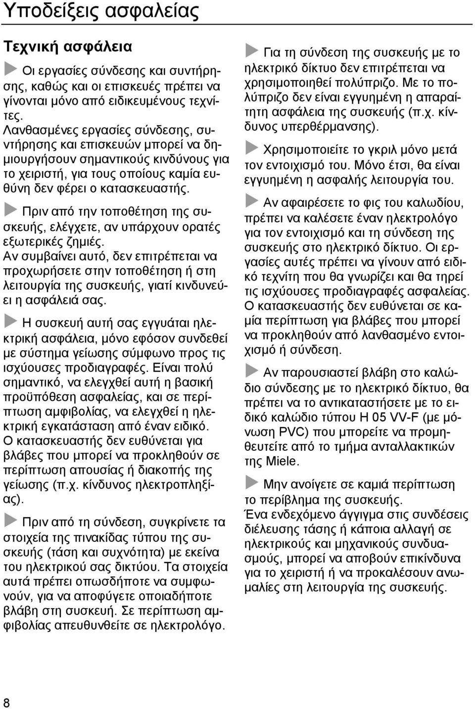 Πριν από την τοποθέτηση της συσκευής, ελέγχετε, αν υπάρχουν ορατές εξωτερικές ζηµιές.