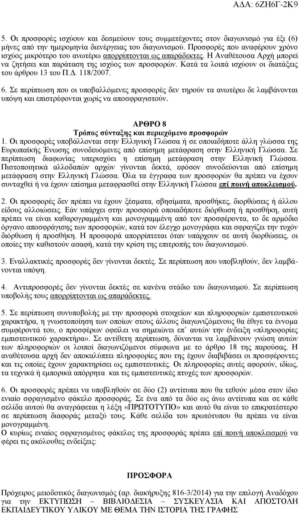 Κατά τα λοιπά ισχύουν οι διατάξεις του άρθρου 13 του Π.Δ. 118/2007. 6. Σε περίπτωση που οι υποβαλλόμενες προσφορές δεν τηρούν τα ανωτέρω δε λαμβάνονται υπόψη και επιστρέφονται χωρίς να αποσφραγιστούν.