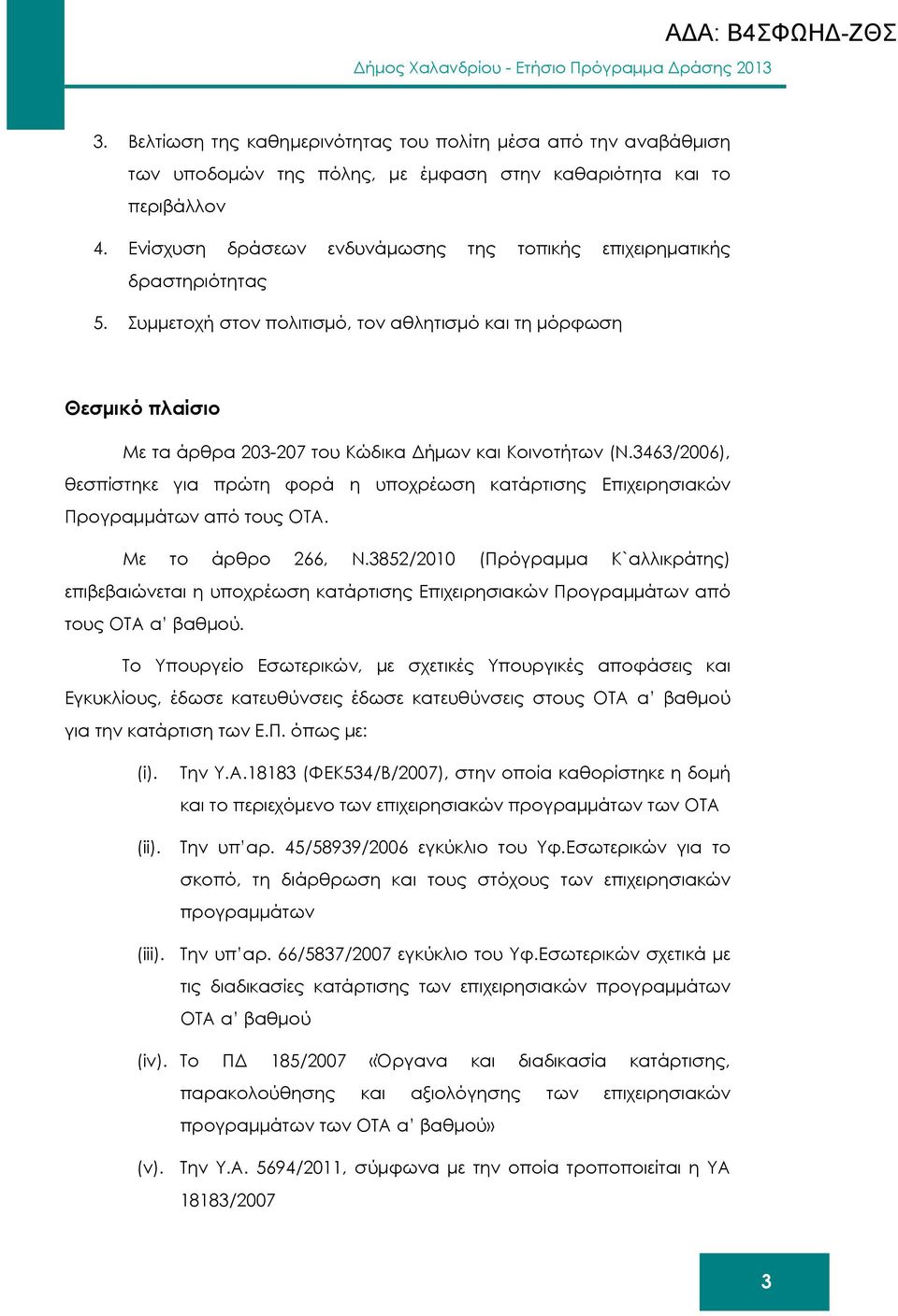 Ενίσχυση δράσεων ενδυνάµωσης της τοπικής επιχειρηµατικής δραστηριότητας 5. Συµµετοχή στον πολιτισµό, τον αθλητισµό και τη µόρφωση Θεσµικό πλαίσιο Με τα άρθρα 203-207 του Κώδικα ήµων και Κοινοτήτων (Ν.