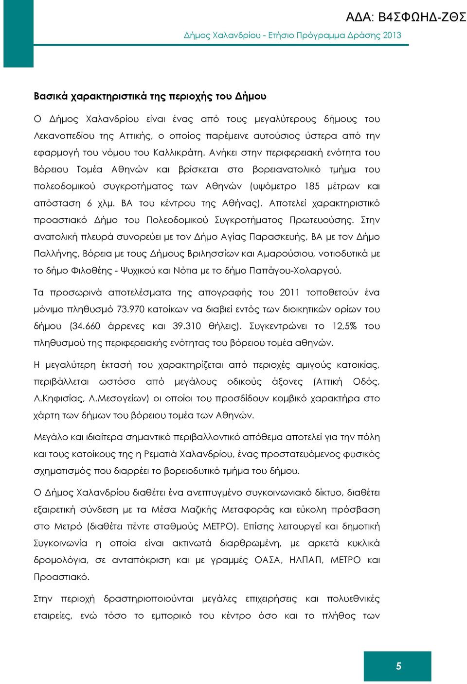 Ανήκει στην περιφερειακή ενότητα του Βόρειου Τοµέα Αθηνών και βρίσκεται στο βορειανατολικό τµήµα του πολεοδοµικού συγκροτήµατος των Αθηνών (υψόµετρο 185 µέτρων και απόσταση 6 χλµ.