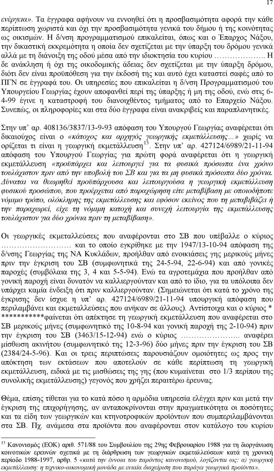 του κυρίου.. Η δε ανάκληση ή όχι της οικοδομικής άδειας δεν σχετίζεται με την ύπαρξη δρόμου, διότι δεν είναι προϋπόθεση για την έκδοσή της και αυτό έχει καταστεί σαφές από το ΠΓΝ σε έγγραφά του.