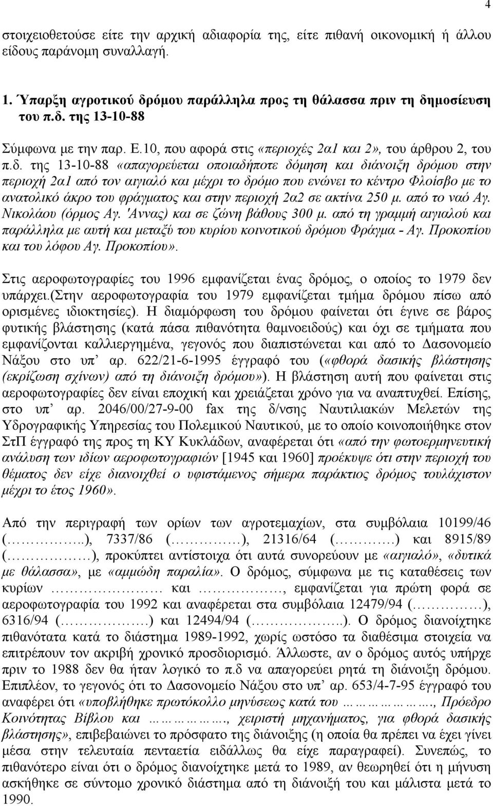 της 13-10-88 «απαγορεύεται οποιαδήποτε δόμηση και διάνοιξη δρόμου στην περιοχή 2α1 από τον αιγιαλό και μέχρι το δρόμο που ενώνει το κέντρο Φλοίσβο με το ανατολικό άκρο του φράγματος και στην περιοχή