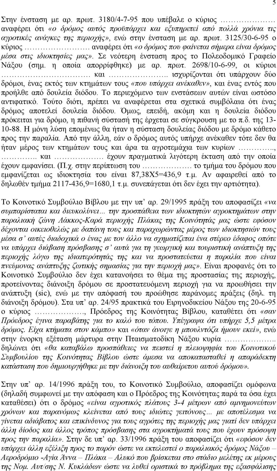 2698/10-6-99, οι κύριοι. και.. ισχυρίζονται ότι υπάρχουν δύο δρόμοι, ένας εκτός των κτημάτων τους «που υπάρχει ανέκαθεν», και ένας εντός που προήλθε από δουλεία διόδου.