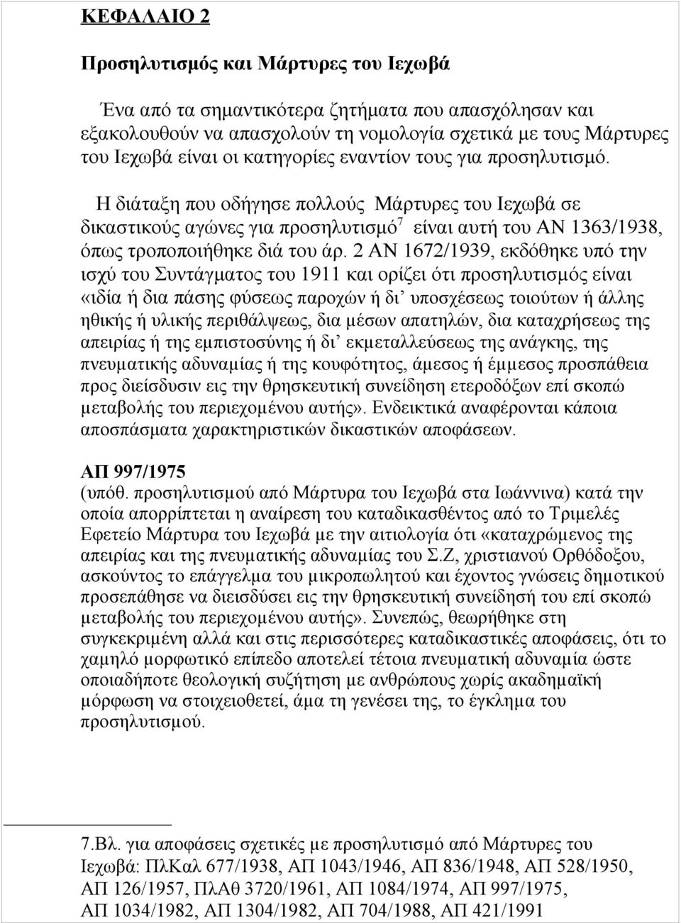 2 ΑΝ 1672/1939, εκδόθηκε υπό την ισχύ του Συντάγματος του 1911 και ορίζει ότι προσηλυτισµός είναι «ιδία ή δια πάσης φύσεως παροχών ή δι υποσχέσεως τοιούτων ή άλλης ηθικής ή υλικής περιθάλψεως, δια