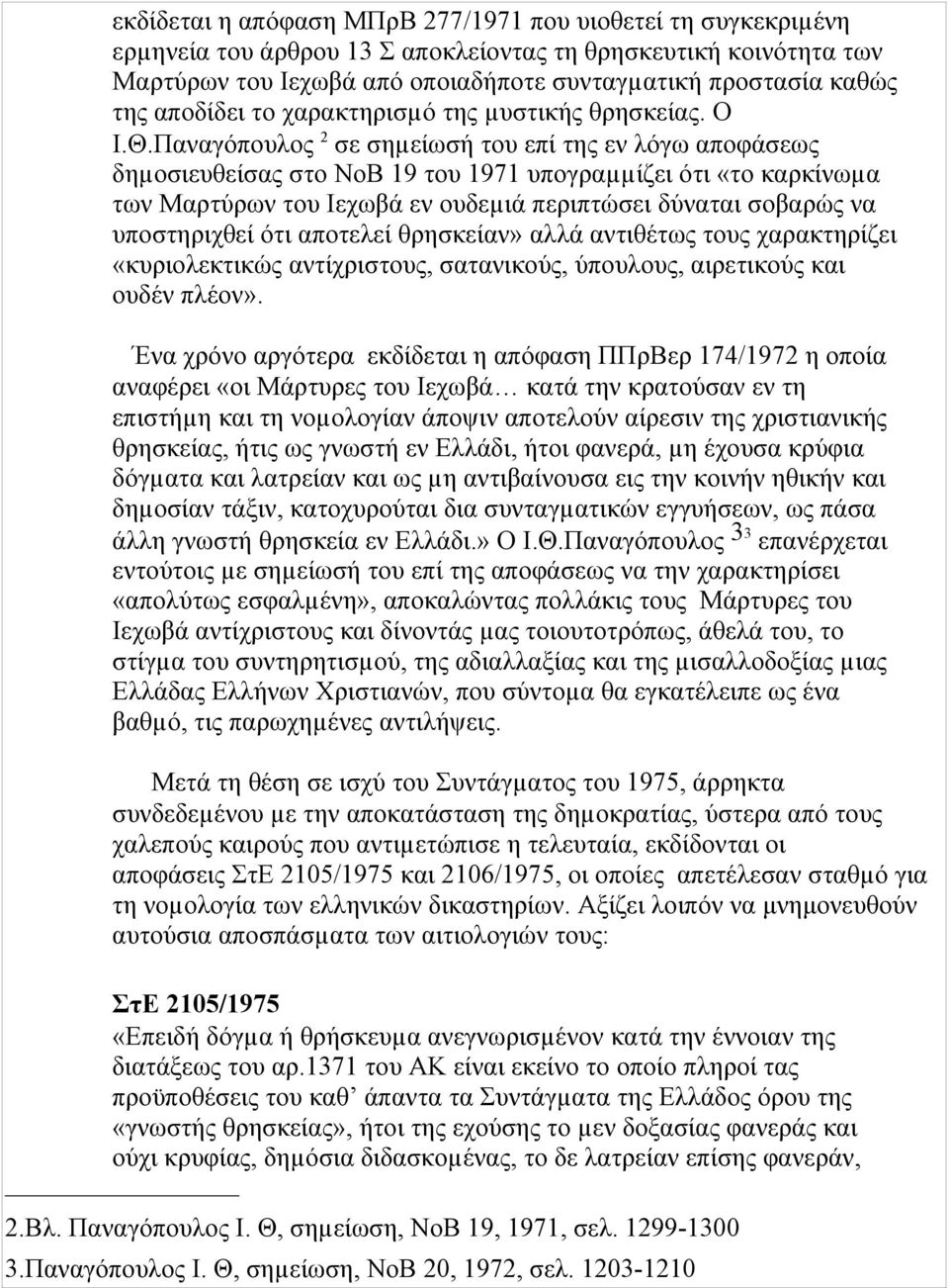 Παναγόπουλος 2 σε σηµείωσή του επί της εν λόγω αποφάσεως δηµοσιευθείσας στο ΝοΒ 19 του 1971 υπογραµµίζει ότι «το καρκίνωµα των Μαρτύρων του Ιεχωβά εν ουδεµιά περιπτώσει δύναται σοβαρώς να