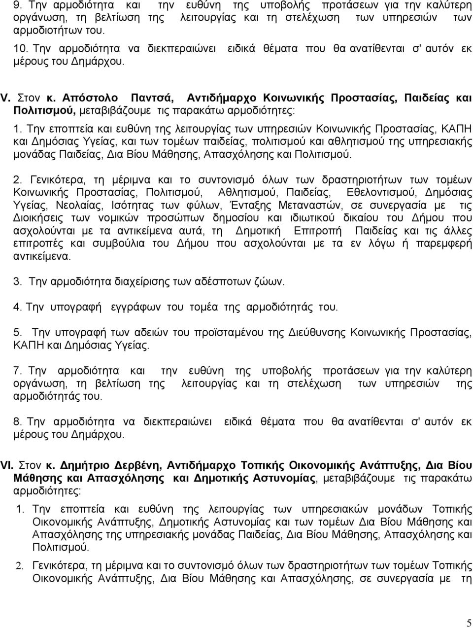 Την εποπτεία και ευθύνη της λειτουργίας των υπηρεσιών Κοινωνικής Προστασίας, ΚΑΠΗ και Δημόσιας Υγείας, και των τομέων παιδείας, πολιτισμού και αθλητισμού της υπηρεσιακής μονάδας Παιδείας, Δια Βίου