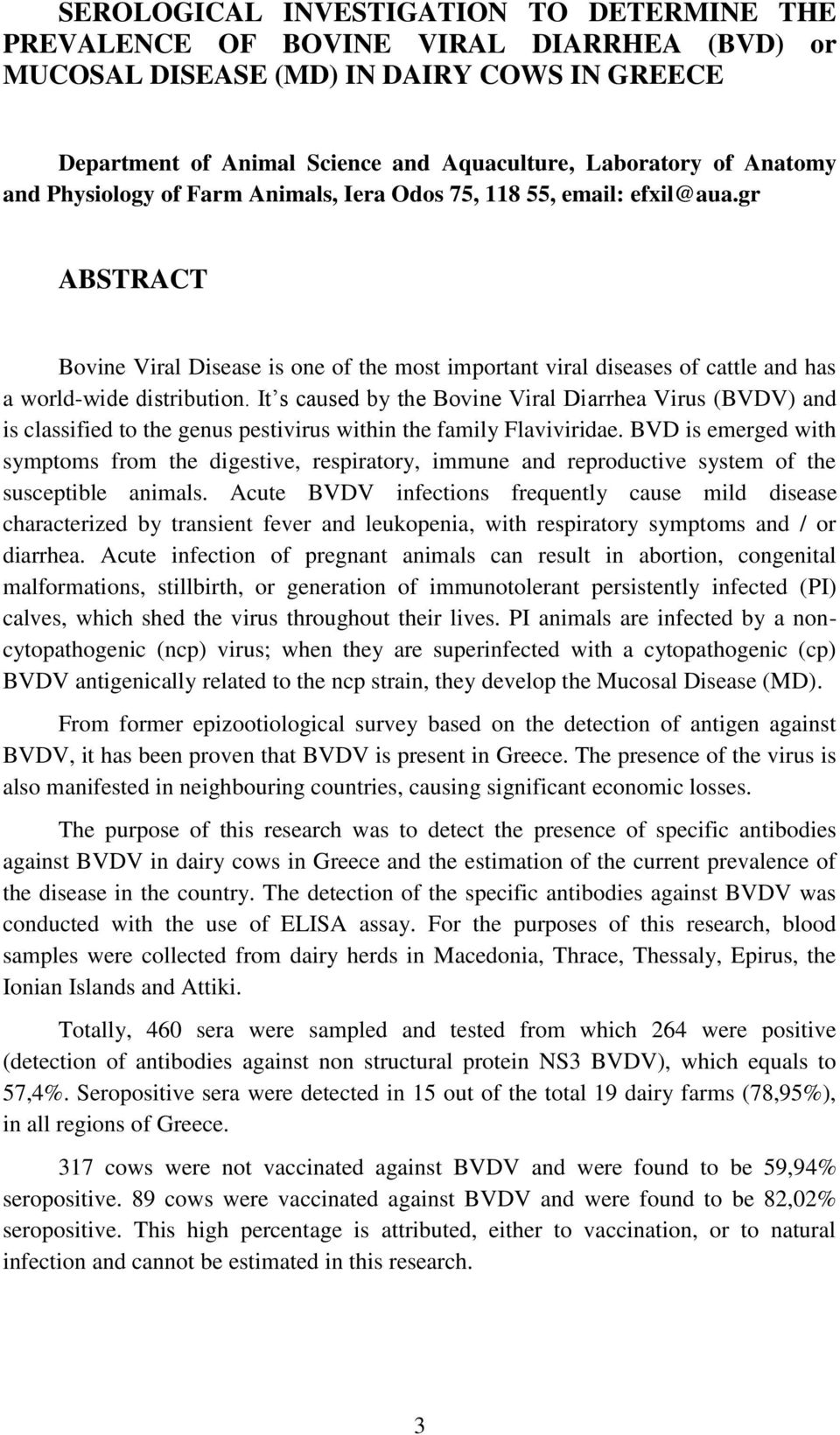 It s caused by the Bovine Viral Diarrhea Virus (BVDV) and is classified to the genus pestivirus within the family Flaviviridae.