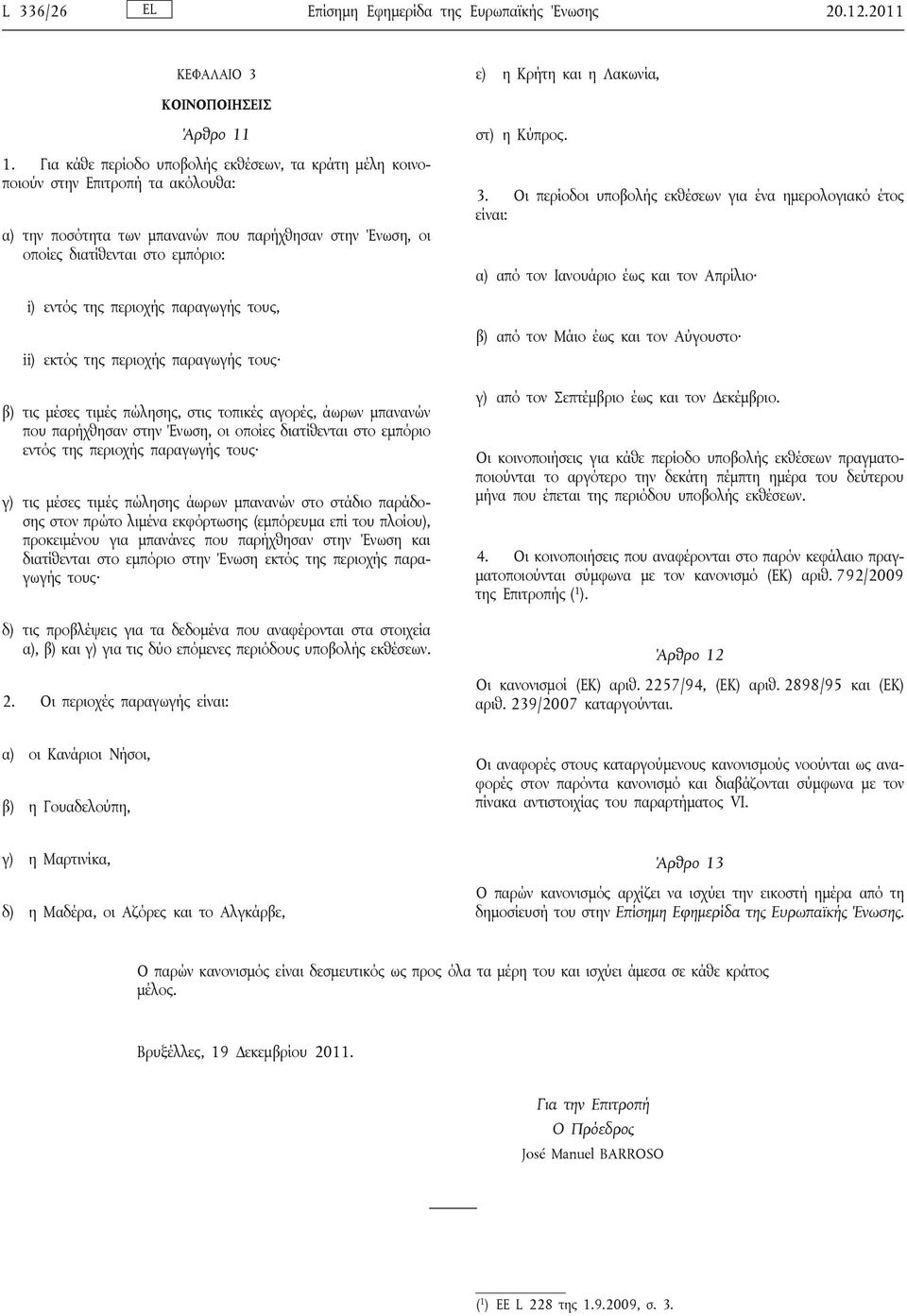 Οι περίοδοι υποβολής εκθέσεων για ένα ημερολογιακό έτος είναι: α) από τον Ιανουάριο έως και τον Απρίλιο i) εντός της περιοχής παραγωγής τους, ii) εκτός της περιοχής παραγωγής τους β) τις μέσες τιμές