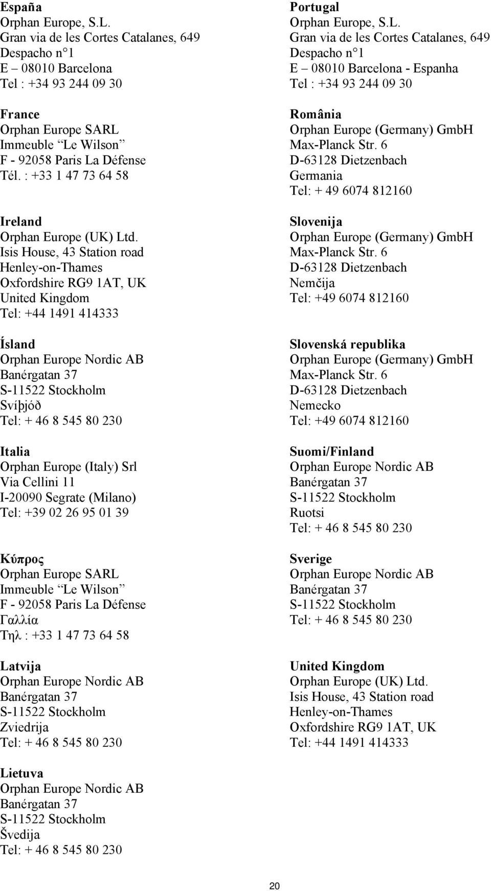 Isis House, 43 Station road Henley-on-Thames Oxfordshire RG9 1AT, UK United Kingdom Tel: +44 1491 414333 Ísland Orphan Europe Nordic AB Banérgatan 37 S-11522 Stockholm Svíþjóð Tel: + 46 8 545 80 230