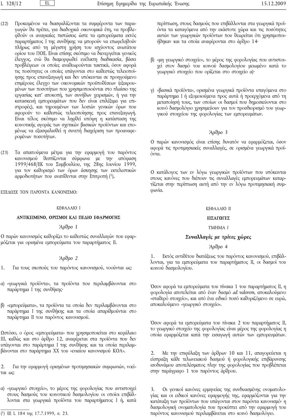 2009 (22) Προκειμένου να διασφαλίζονται τα συμφέροντα των παραγωγών θα πρέπει, για διαδοχικά οικονομικά έτη, να προβλεφθούν οι αναγκαίες πιστώσεις ώστε τα εμπορεύματα εκτός παραρτήματος Ι της