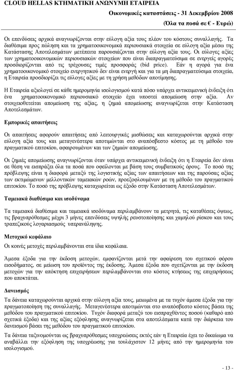 Οι εύλογες αξίες των χρηµατοοικονοµικών περιουσιακών στοιχείων που είναι διαπραγµατεύσιµα σε ενεργείς αγορές προσδιορίζονται από τις τρέχουσες τιµές προσφοράς (bid price).