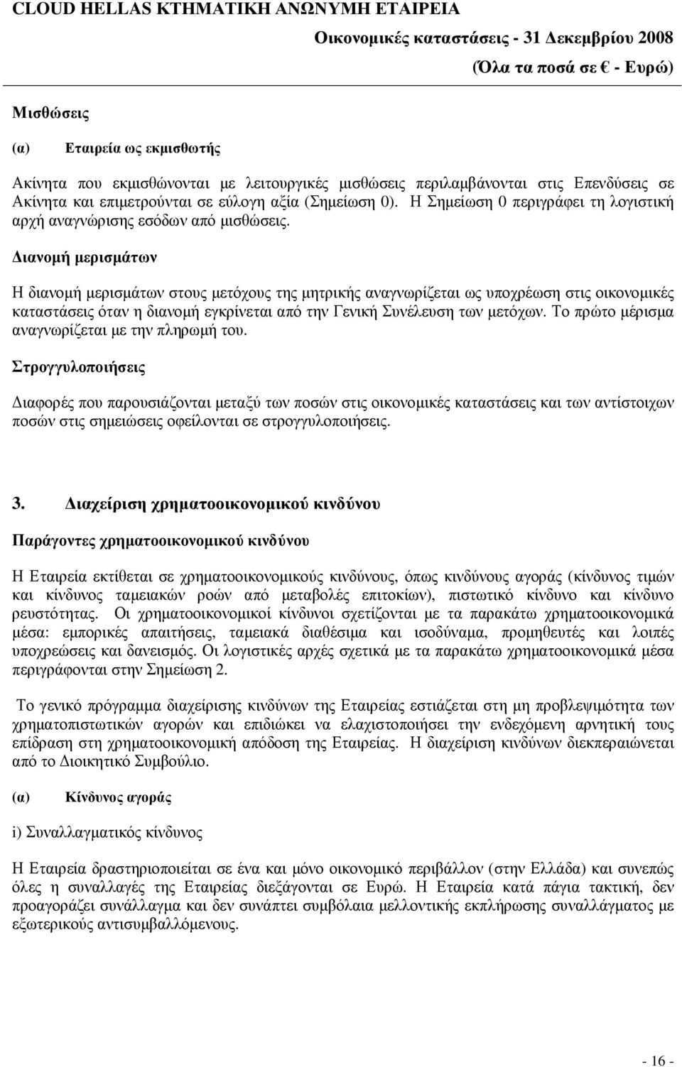 ιανοµή µερισµάτων Η διανοµή µερισµάτων στους µετόχους της µητρικής αναγνωρίζεται ως υποχρέωση στις οικονοµικές καταστάσεις όταν η διανοµή εγκρίνεται από την Γενική Συνέλευση των µετόχων.