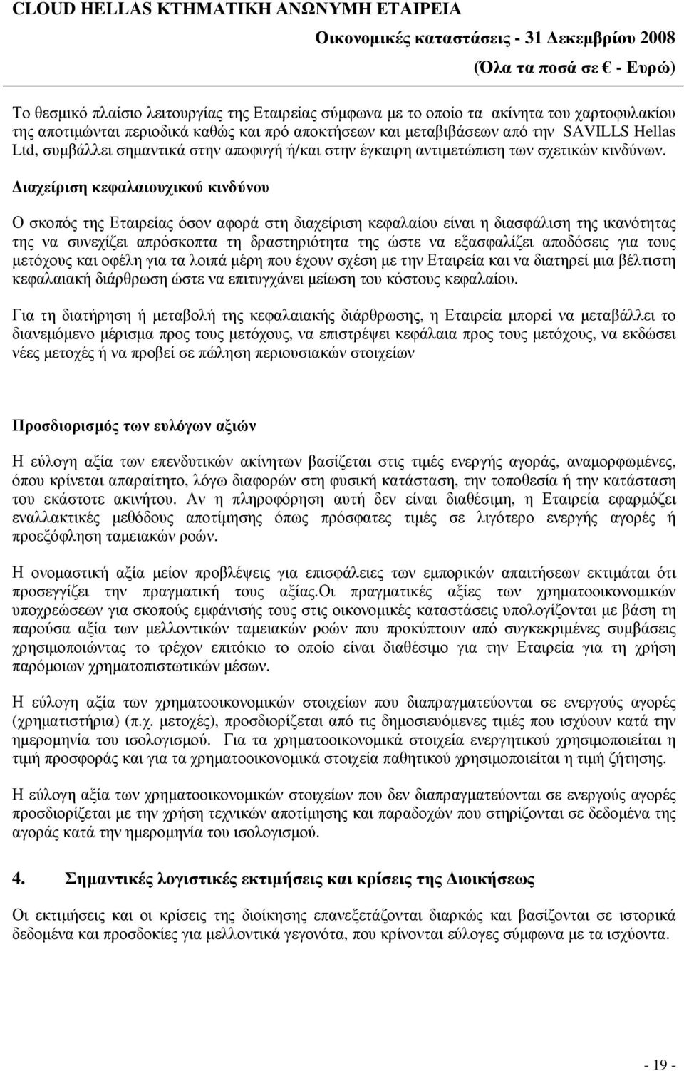 ιαχείριση κεφαλαιουχικού κινδύνου Ο σκοπός της Εταιρείας όσον αφορά στη διαχείριση κεφαλαίου είναι η διασφάλιση της ικανότητας της να συνεχίζει απρόσκοπτα τη δραστηριότητα της ώστε να εξασφαλίζει