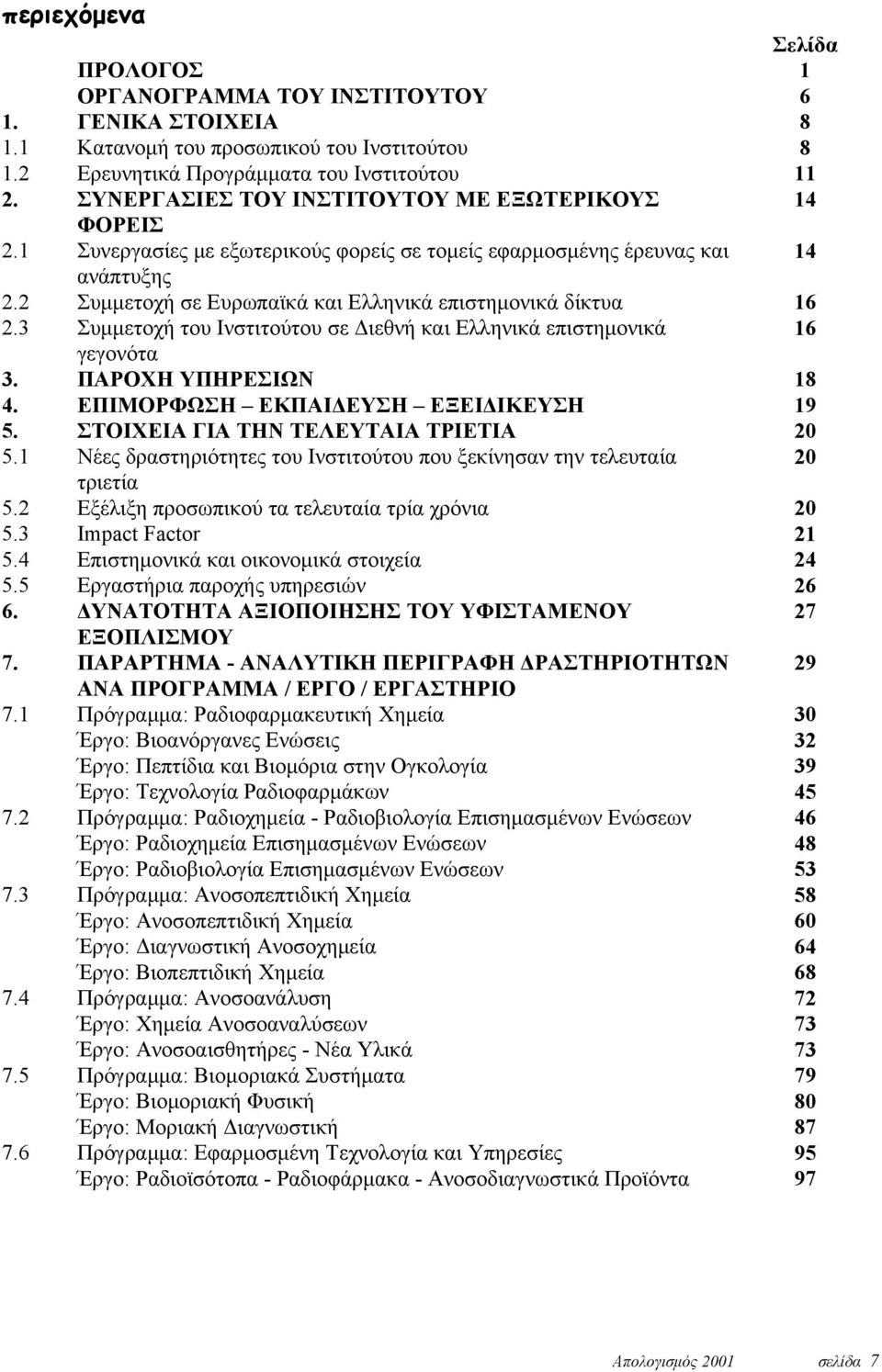 2 Συμμετοχή σε Ευρωπαϊκά και Ελληνικά επιστημονικά δίκτυα 16 2.3 Συμμετοχή του Ινστιτούτου σε Διεθνή και Ελληνικά επιστημονικά 16 γεγονότα 3. ΠΑΡΟΧΗ ΥΠΗΡΕΣΙΩΝ 18 4.
