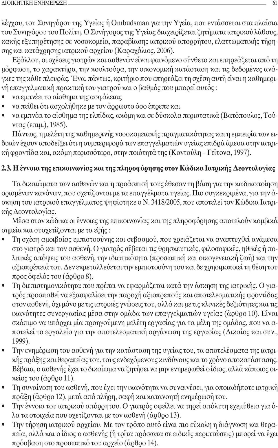 2006). Εξάλλου, οι σχέσεις γιατρών και ασθενών είναι φαινόμενο σύνθετο και επηρεάζεται από τη μόρφωση, το χαρακτήρα, την κουλτούρα, την οικονομική κατάσταση και τις δεδομένες ανάγκες της κάθε πλευράς.