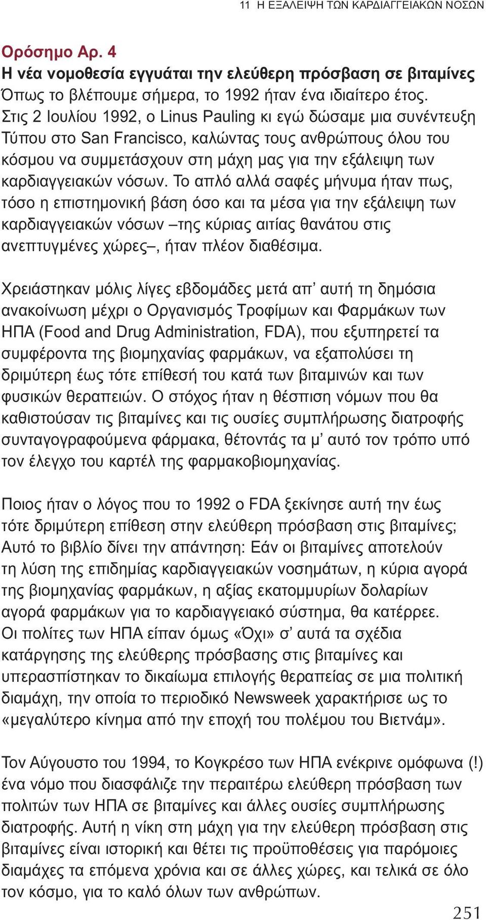 νόσων. Το απλό αλλά σαφές μήνυμα ήταν πως, τόσο η επιστημονική βάση όσο και τα μέσα για την εξάλειψη των καρδιαγγειακών νόσων της κύριας αιτίας θανάτου στις ανεπτυγμένες χώρες, ήταν πλέον διαθέσιμα.