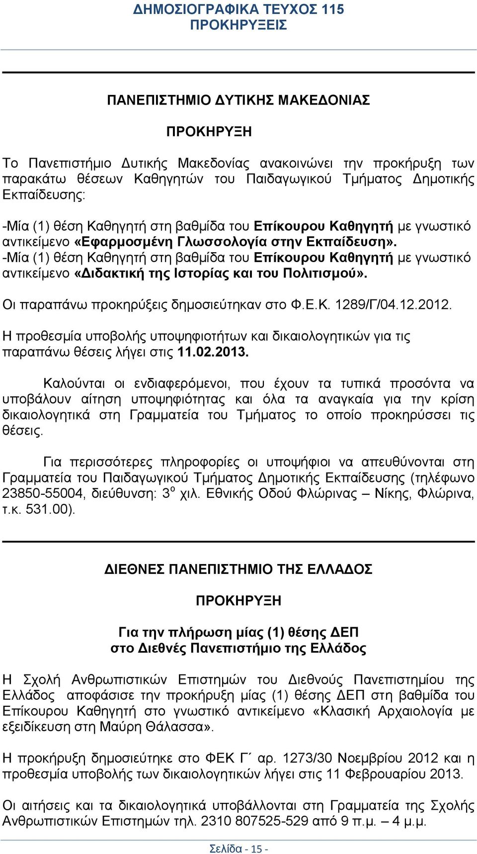 -Μία (1) θέση Καθηγητή στη βαθμίδα του Επίκουρου Καθηγητή με γνωστικό αντικείμενο «Διδακτική της Ιστορίας και του Πολιτισμού». Οι παραπάνω προκηρύξεις δημοσιεύτηκαν στο Φ.Ε.Κ. 1289/Γ/04.12.2012.