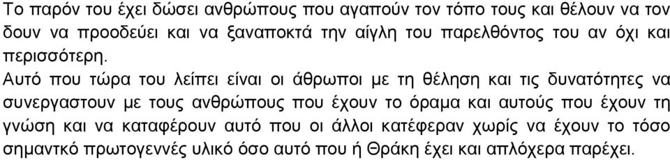 Απηφ πνπ ηψξα ηνπ ιείπεη είλαη νη άζξσπνη κε ηε ζέιεζε θαη ηηο δπλαηφηεηεο λα ζπλεξγαζηνπλ κε ηνπο αλζξψπνπο πνπ