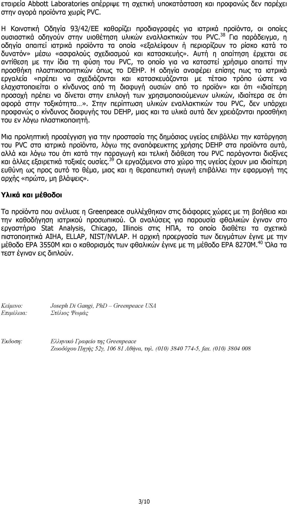 38 Για παράδειγµα, η οδηγία απαιτεί ιατρικά προϊόντα τα οποία «εξαλείφουν ή περιορίζουν το ρίσκο κατά το δυνατόν» µέσω «ασφαλούς σχεδιασµού και κατασκευής».