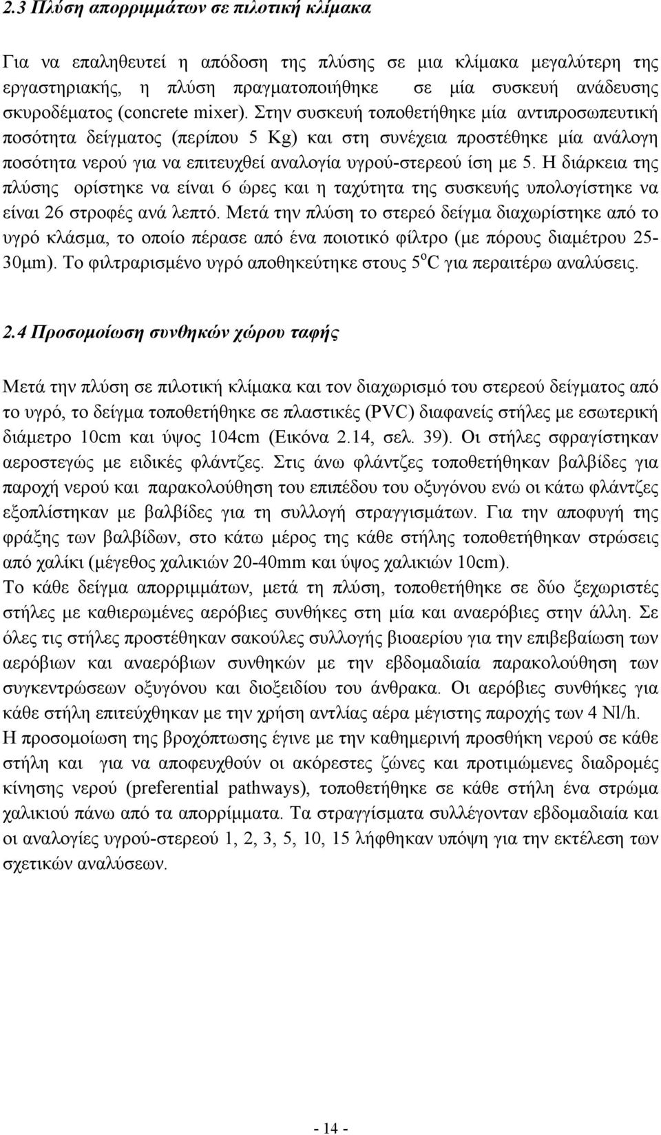 Στην συσκευή τοποθετήθηκε µία αντιπροσωπευτική ποσότητα δείγµατος (περίπου 5 Kg) και στη συνέχεια προστέθηκε µία ανάλογη ποσότητα νερού για να επιτευχθεί αναλογία υγρού-στερεού ίση µε 5.