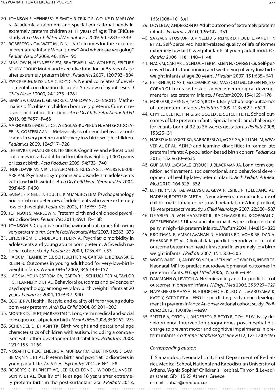 ROBERTSON CM, WATT MJ, DINU IA. Outcomes for the extremely premature infant: What is new? And where are we going? Pediatr Neurol 2009, 40:189 196 22.