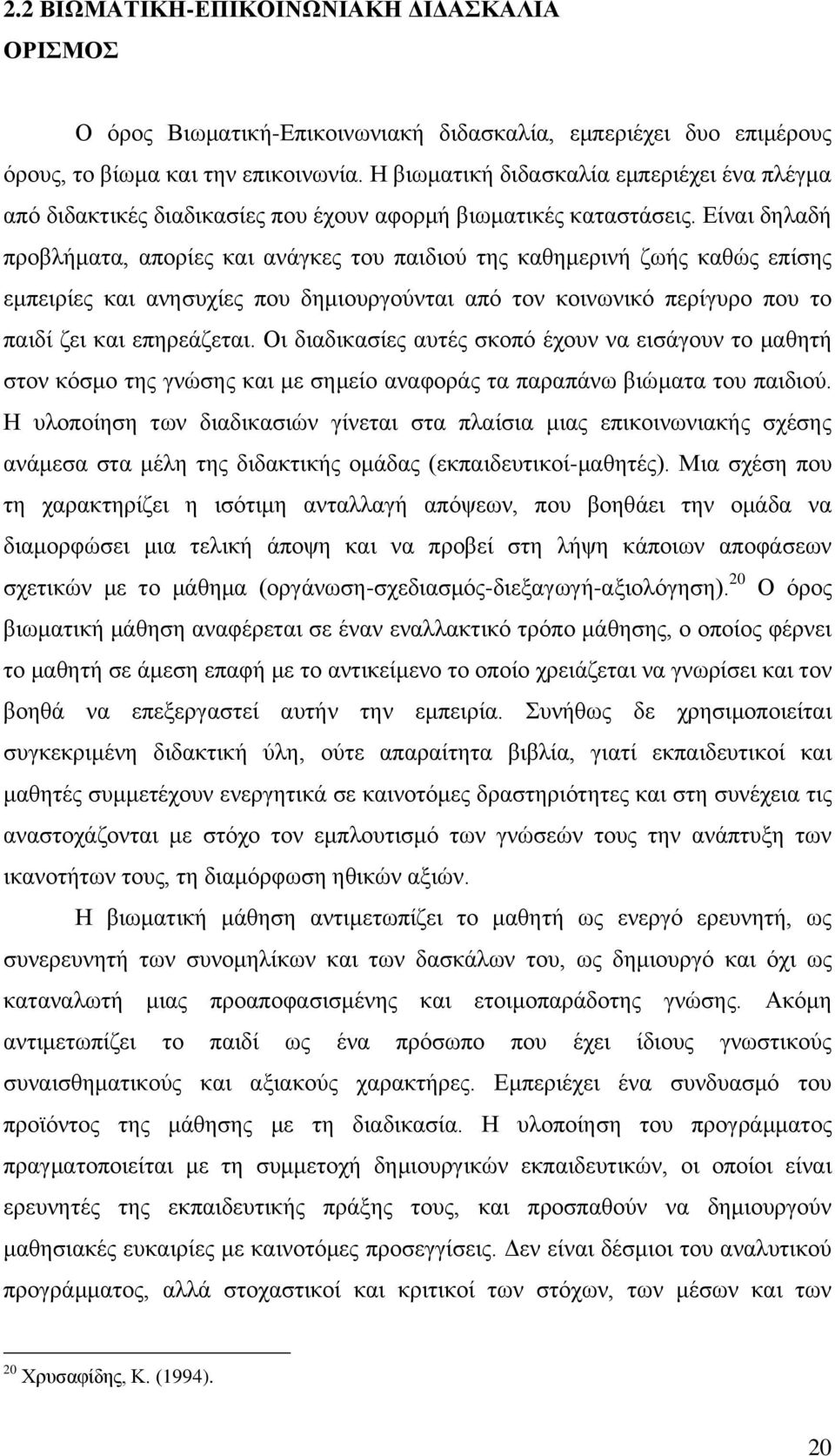 Δίλαη δειαδή πξνβιήκαηα, απνξίεο θαη αλάγθεο ηνπ παηδηνχ ηεο θαζεκεξηλή δσήο θαζψο επίζεο εκπεηξίεο θαη αλεζπρίεο πνπ δεκηνπξγνχληαη απφ ηνλ θνηλσληθφ πεξίγπξν πνπ ην παηδί δεη θαη επεξεάδεηαη.