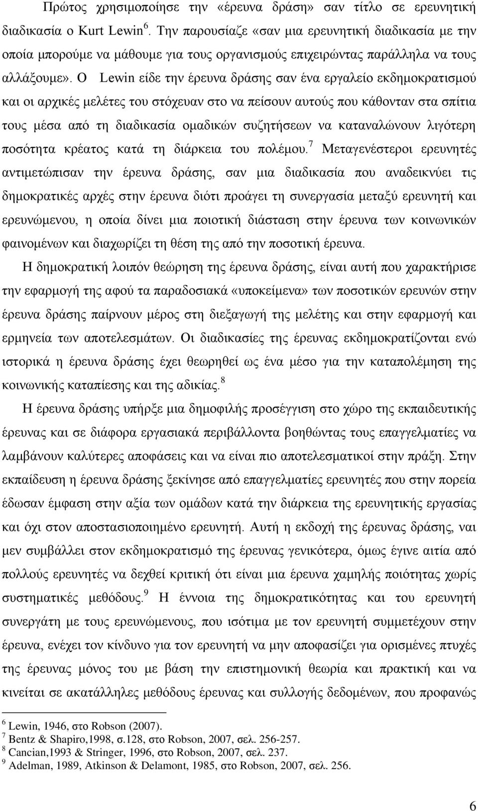 Ο Lewin είδε ηελ έξεπλα δξάζεο ζαλ έλα εξγαιείν εθδεκνθξαηηζκνχ θαη νη αξρηθέο κειέηεο ηνπ ζηφρεπαλ ζην λα πείζνπλ απηνχο πνπ θάζνληαλ ζηα ζπίηηα ηνπο κέζα απφ ηε δηαδηθαζία νκαδηθψλ ζπδεηήζεσλ λα