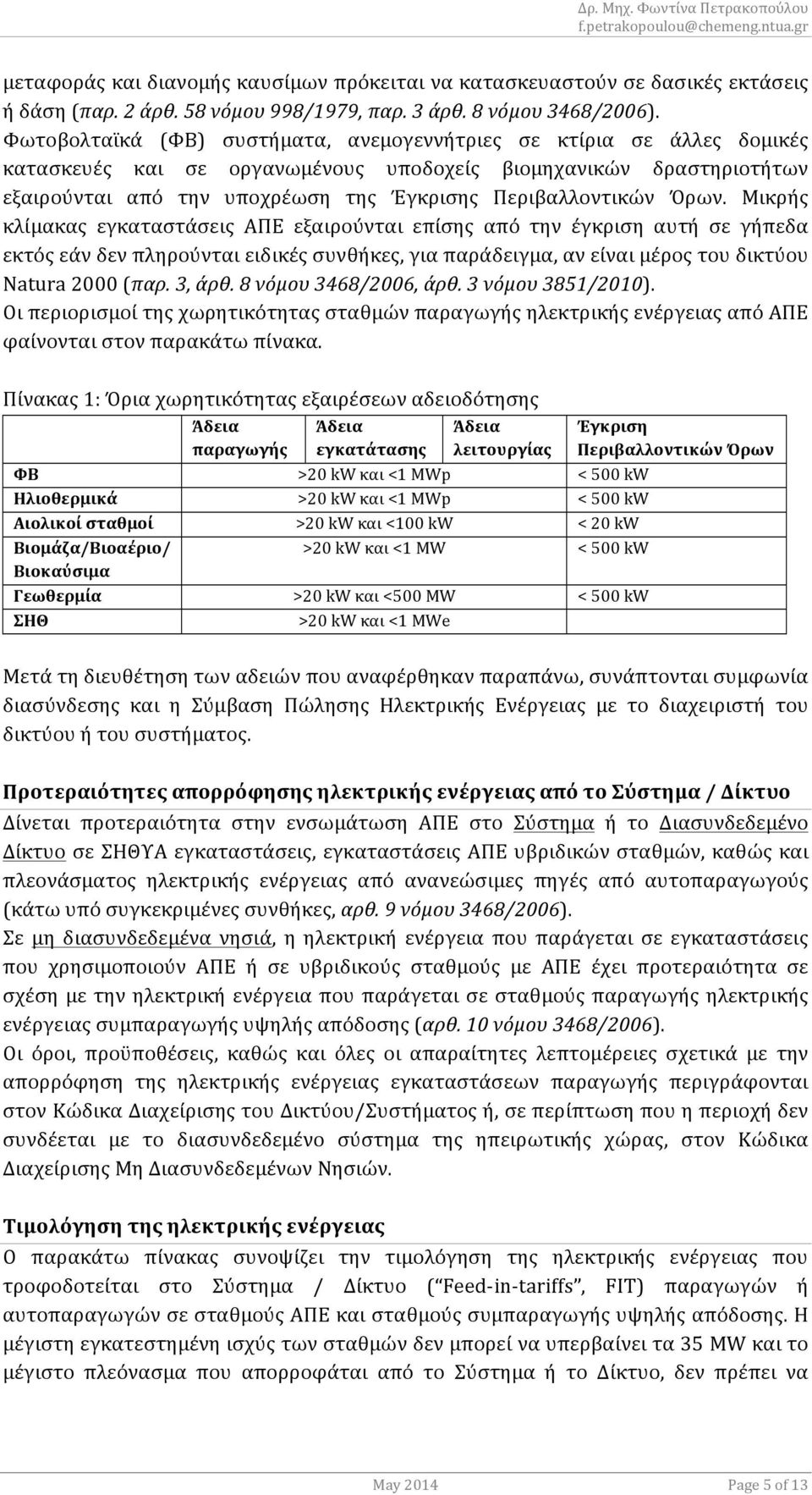 Όρων. Μικρής κλίμακας εγκαταστάσεις ΑΠΕ εξαιρούνται επίσης από την έγκριση αυτή σε γήπεδα εκτόςεάνδενπληρούνταιειδικέςσυνθήκες,γιαπαράδειγμα,ανείναιμέροςτουδικτύου Natura2000(παρ.'3,'άρθ.