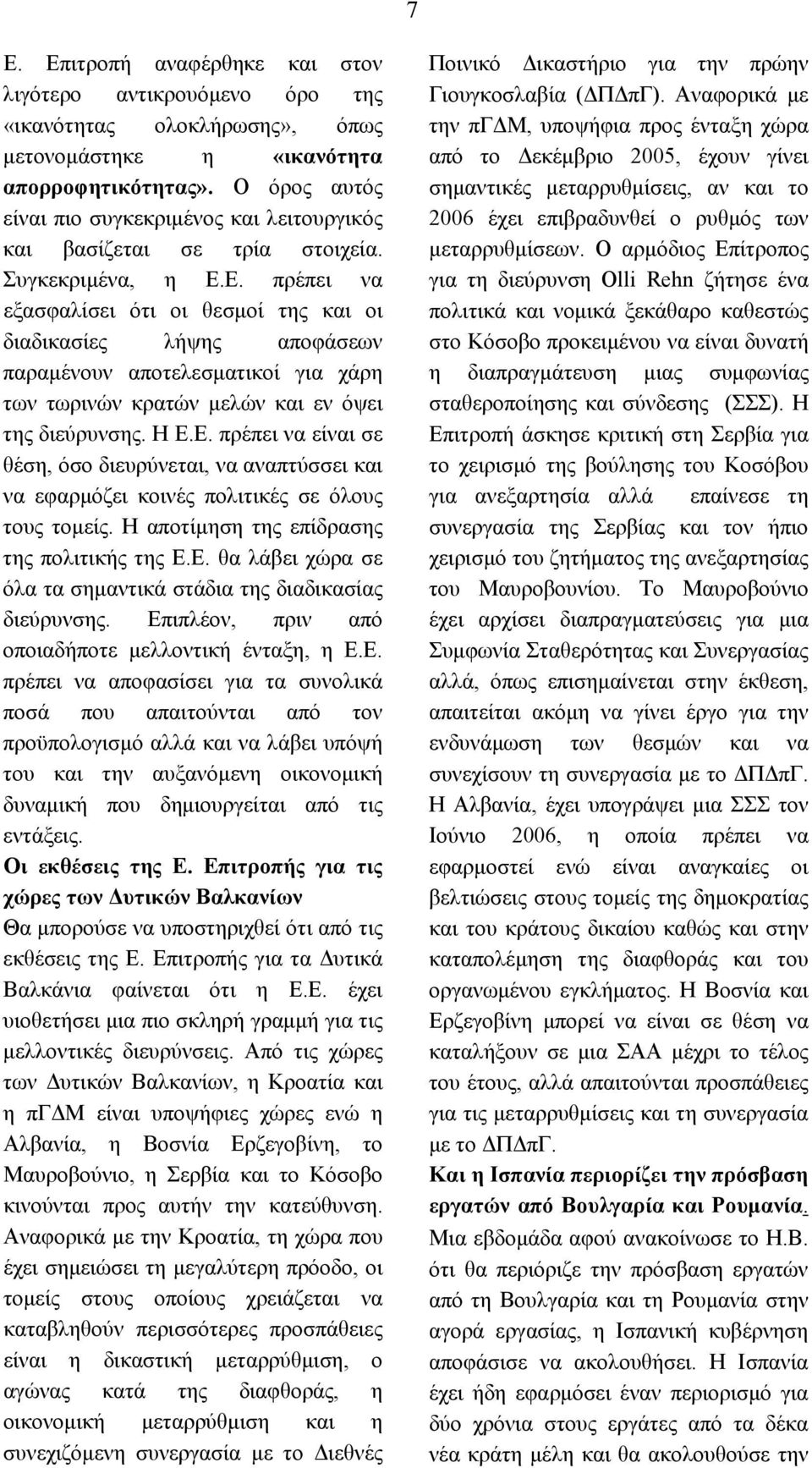 Ε. πρέπει να εξασφαλίσει ότι οι θεσμοί της και οι διαδικασίες λήψης αποφάσεων παραμένουν αποτελεσματικοί για χάρη των τωρινών κρατών μελών και εν όψει της διεύρυνσης. Η Ε.Ε. πρέπει να είναι σε θέση, όσο διευρύνεται, να αναπτύσσει και να εφαρμόζει κοινές πολιτικές σε όλους τους τομείς.