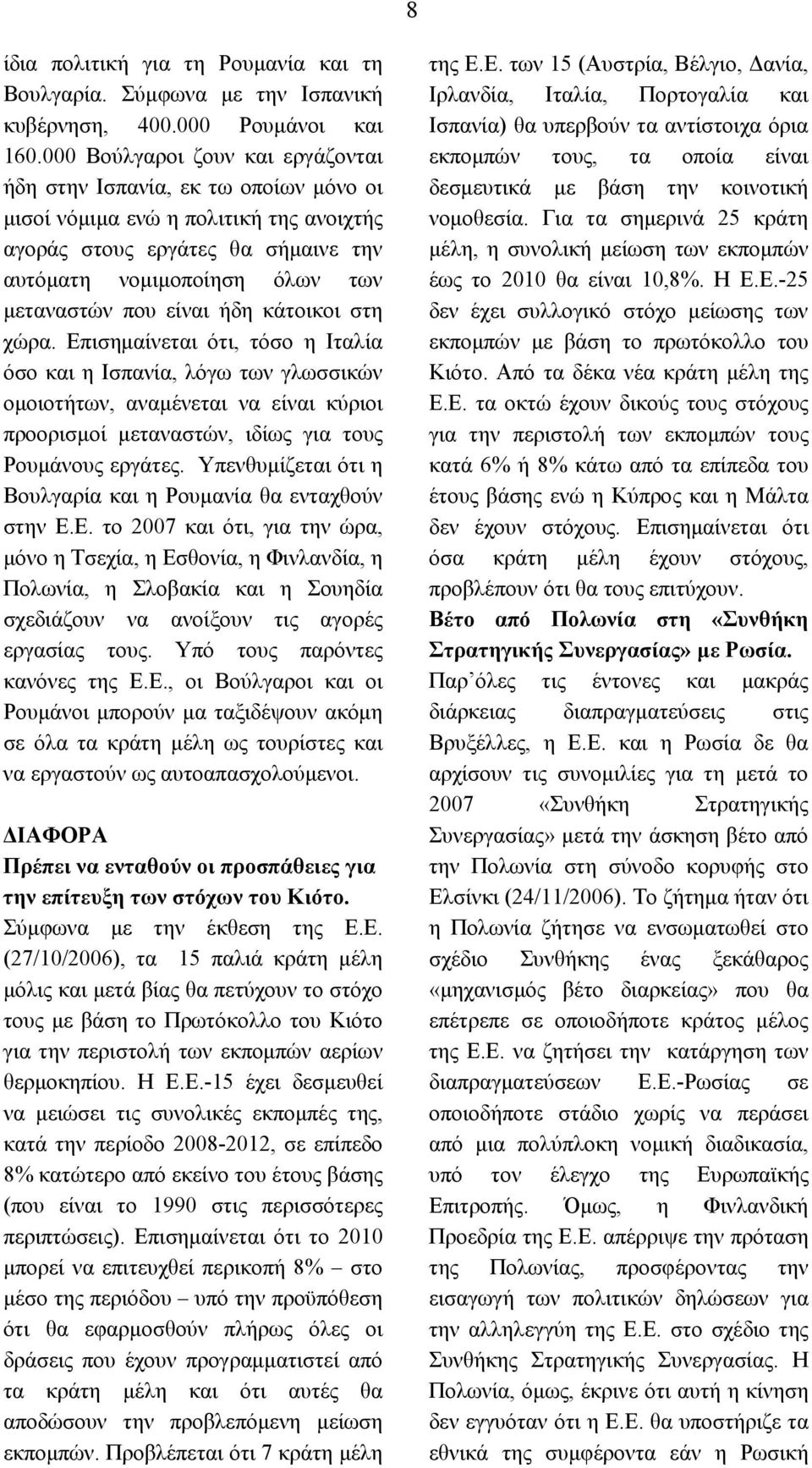 είναι ήδη κάτοικοι στη χώρα. Επισημαίνεται ότι, τόσο η Ιταλία όσο και η Ισπανία, λόγω των γλωσσικών ομοιοτήτων, αναμένεται να είναι κύριοι προορισμοί μεταναστών, ιδίως για τους Ρουμάνους εργάτες.