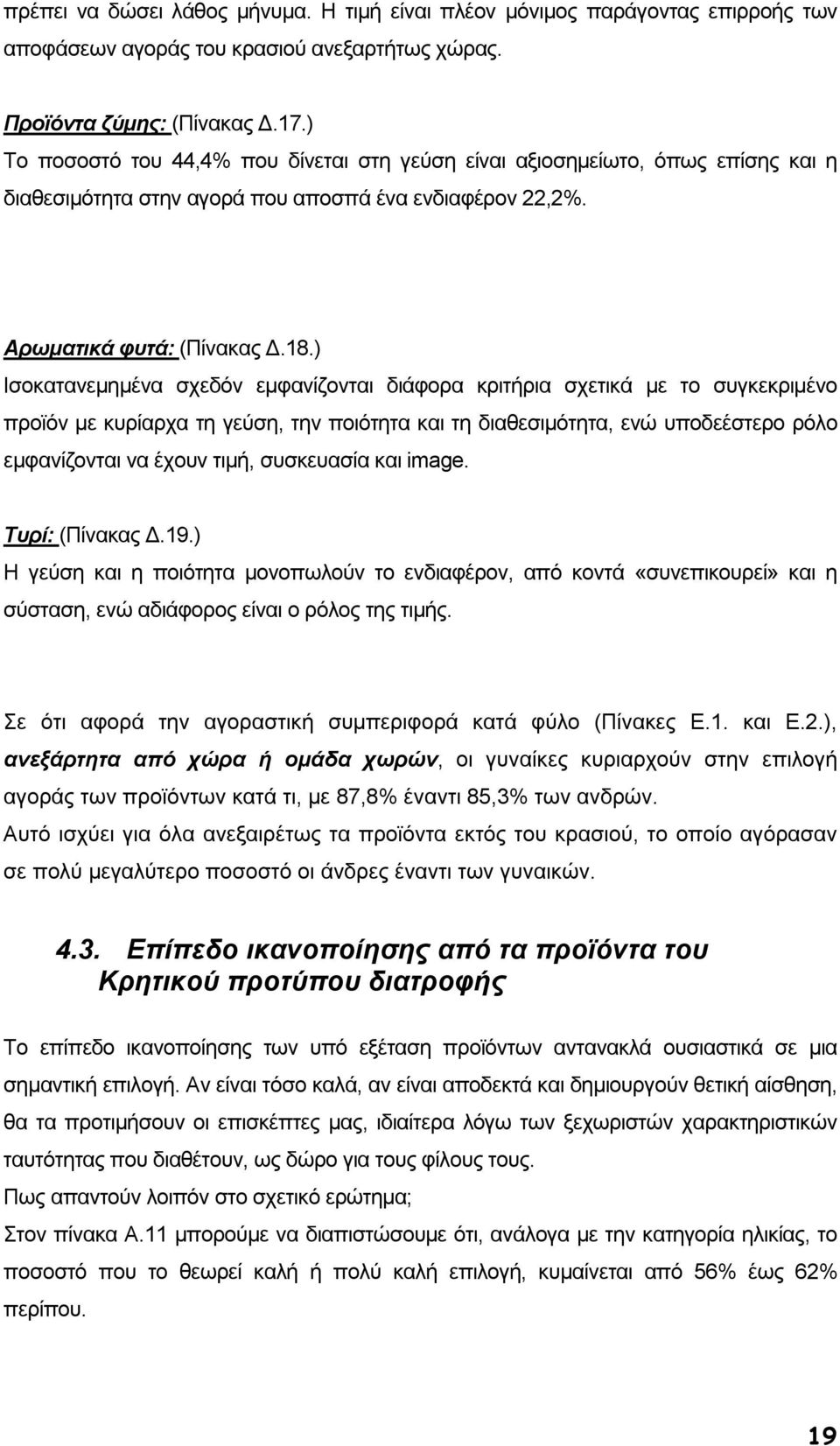 ) Ισοκατανεµηµένα σχεδόν εµφανίζονται διάφορα κριτήρια σχετικά µε το συγκεκριµένο προϊόν µε κυρίαρχα τη γεύση, την ποιότητα και τη διαθεσιµότητα, ενώ υποδεέστερο ρόλο εµφανίζονται να έχουν τιµή,