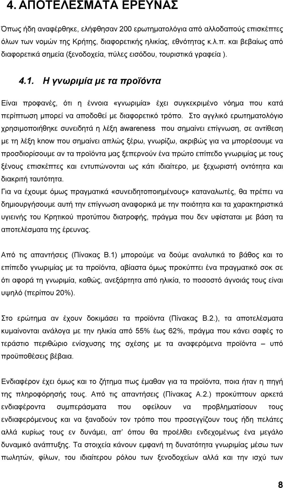 Στο αγγλικό ερωτηµατολόγιο χρησιµοποιήθηκε συνειδητά η λέξη awareness που σηµαίνει επίγνωση, σε αντίθεση µε τη λέξη know που σηµαίνει απλώς ξέρω, γνωρίζω, ακριβώς για να µπορέσουµε να προσδιορίσουµε