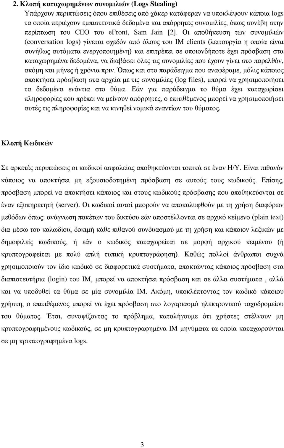 Οι αποθήκευση των συνομιλιών (conversation logs) γίνεται σχεδόν από όλους του IM clients (λειτουργία η οποία είναι συνήθως αυτόματα ενεργοποιημένη) και επιτρέπει σε οποιονδήποτε έχει πρόσβαση στα