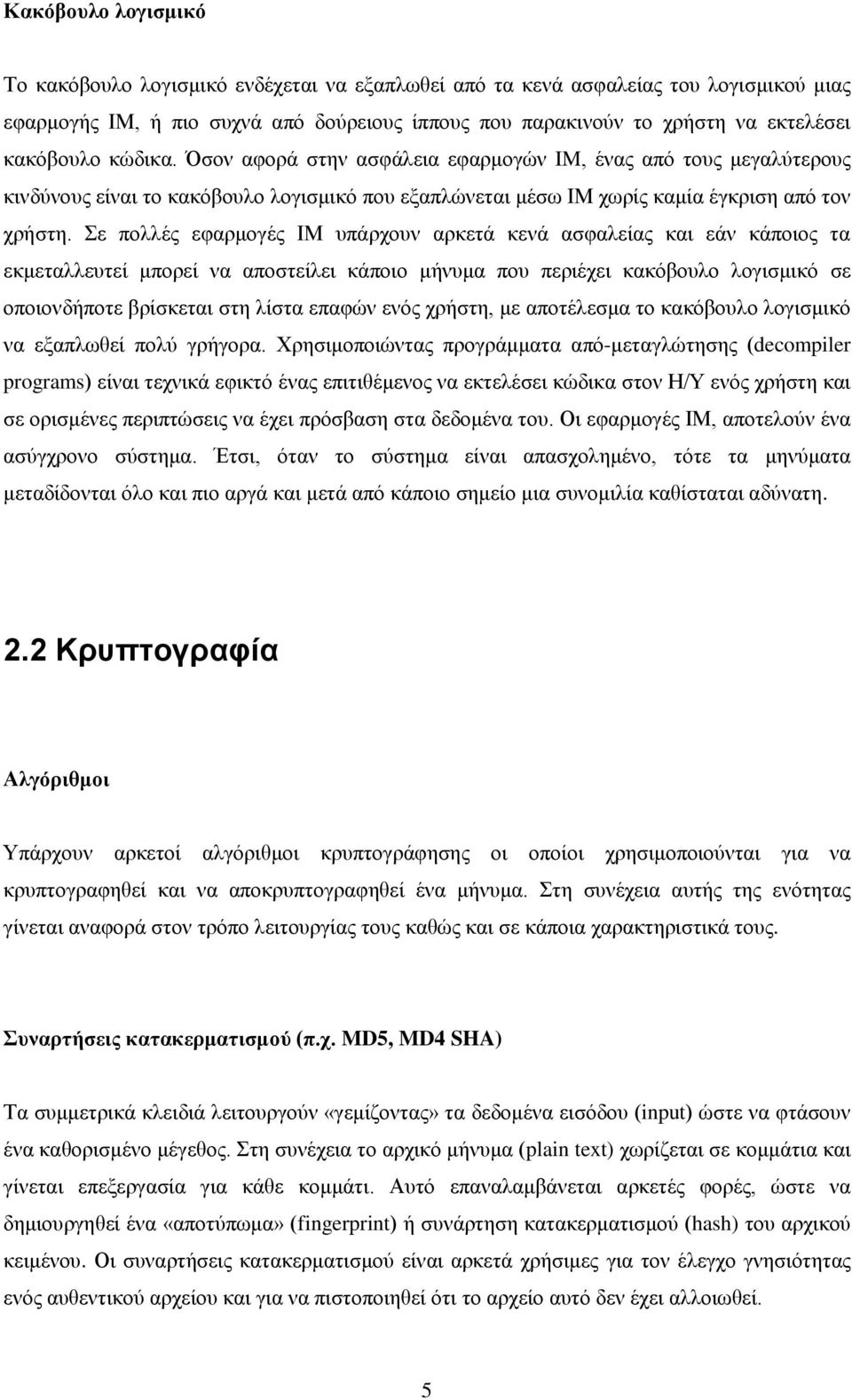 Σε πολλές εφαρμογές ΙΜ υπάρχουν αρκετά κενά ασφαλείας και εάν κάποιος τα εκμεταλλευτεί μπορεί να αποστείλει κάποιο μήνυμα που περιέχει κακόβουλο λογισμικό σε οποιονδήποτε βρίσκεται στη λίστα επαφών