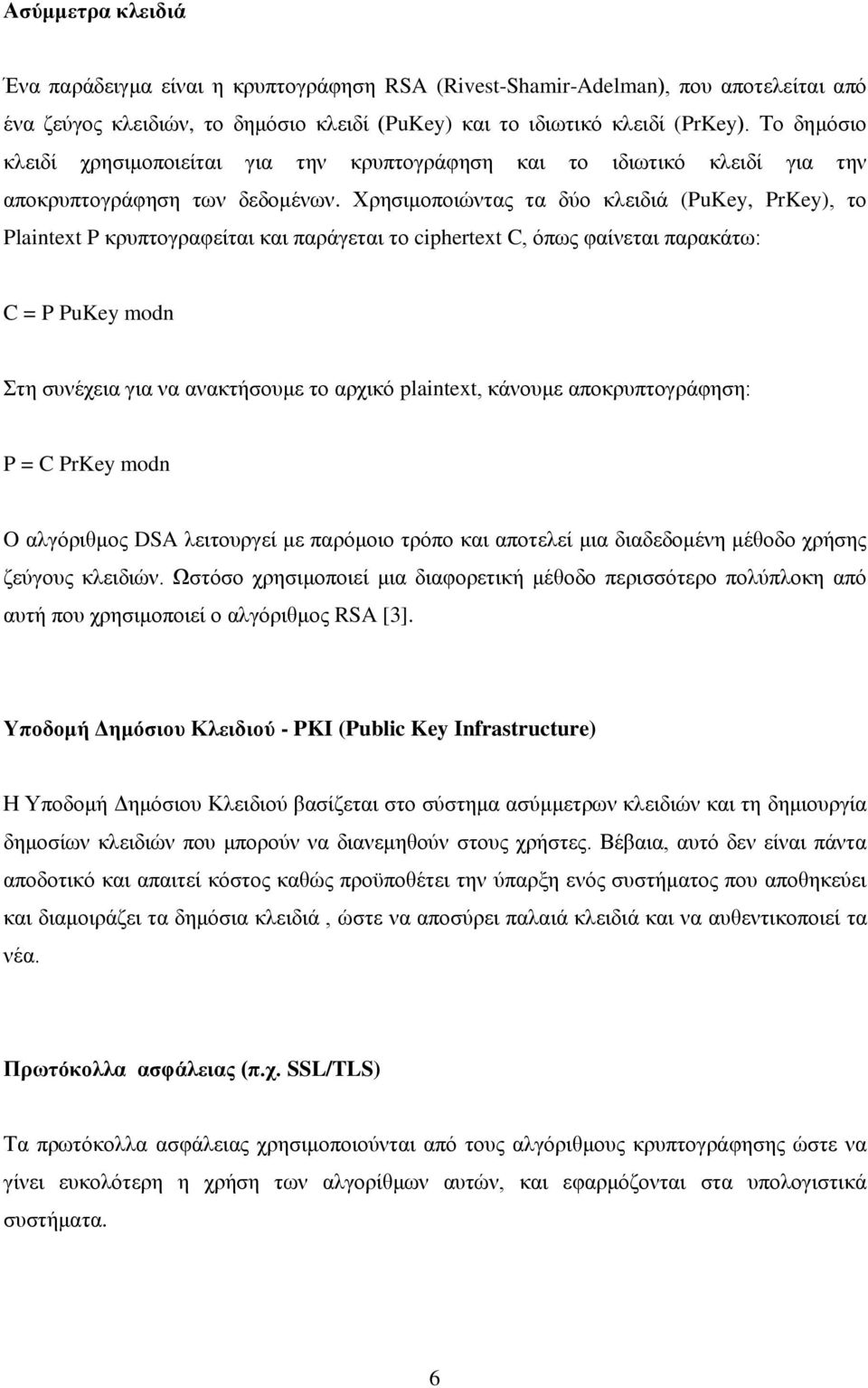 Χρησιμοποιώντας τα δύο κλειδιά (PuKey, PrKey), το Plaintext P κρυπτογραφείται και παράγεται το ciphertext C, όπως φαίνεται παρακάτω: C = P PuKey modn Στη συνέχεια για να ανακτήσουμε το αρχικό