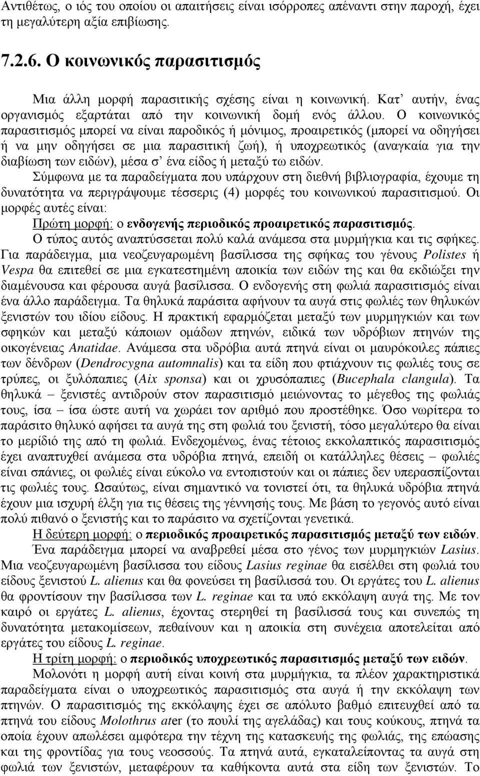 Ο κοινωνικός παρασιτισμός μπορεί να είναι παροδικός ή μόνιμος, προαιρετικός (μπορεί να οδηγήσει ή να μην οδηγήσει σε μια παρασιτική ζωή), ή υποχρεωτικός (αναγκαία για την διαβίωση των ειδών), μέσα σ