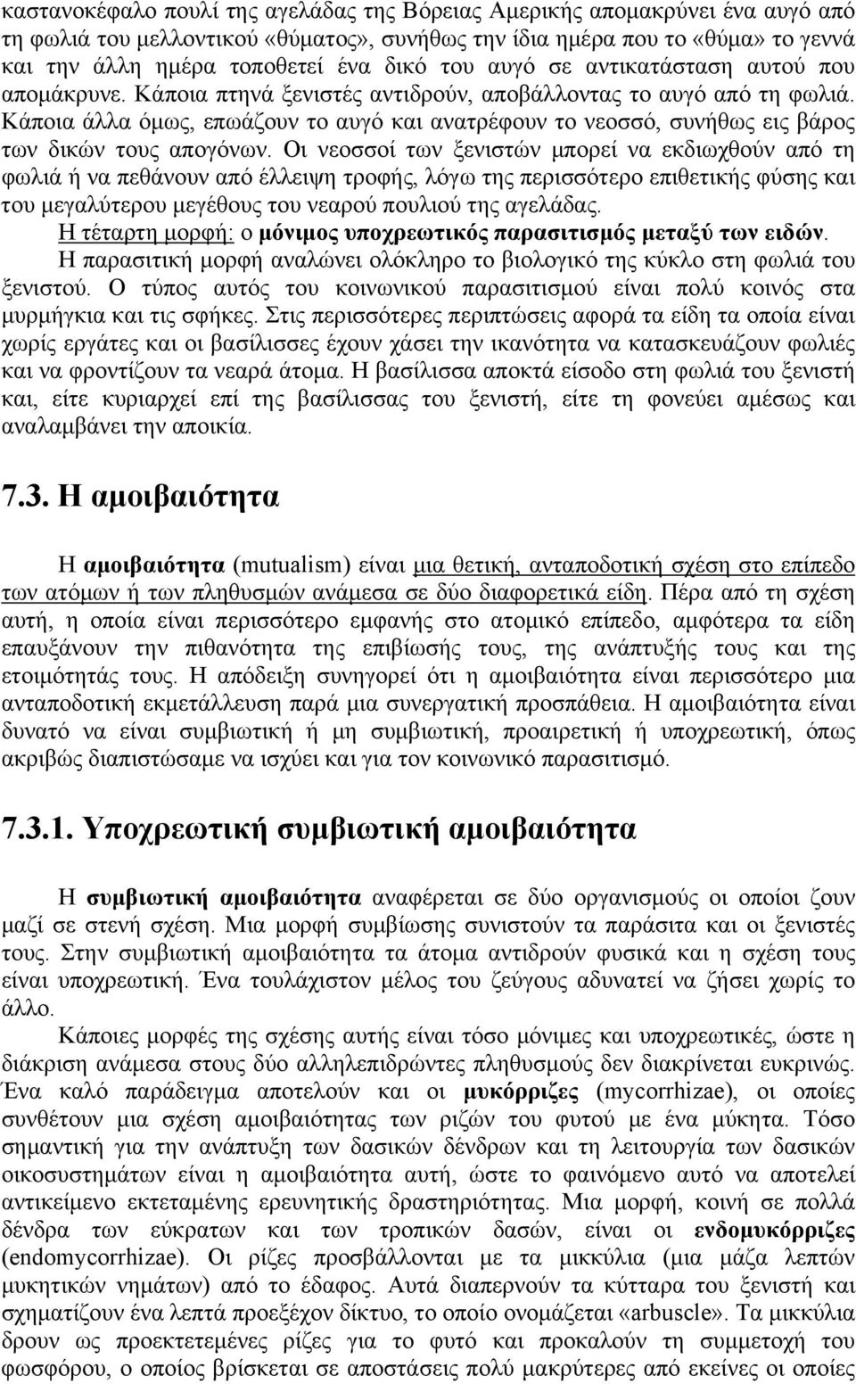 Κάποια άλλα όμως, επωάζουν το αυγό και ανατρέφουν το νεοσσό, συνήθως εις βάρος των δικών τους απογόνων.