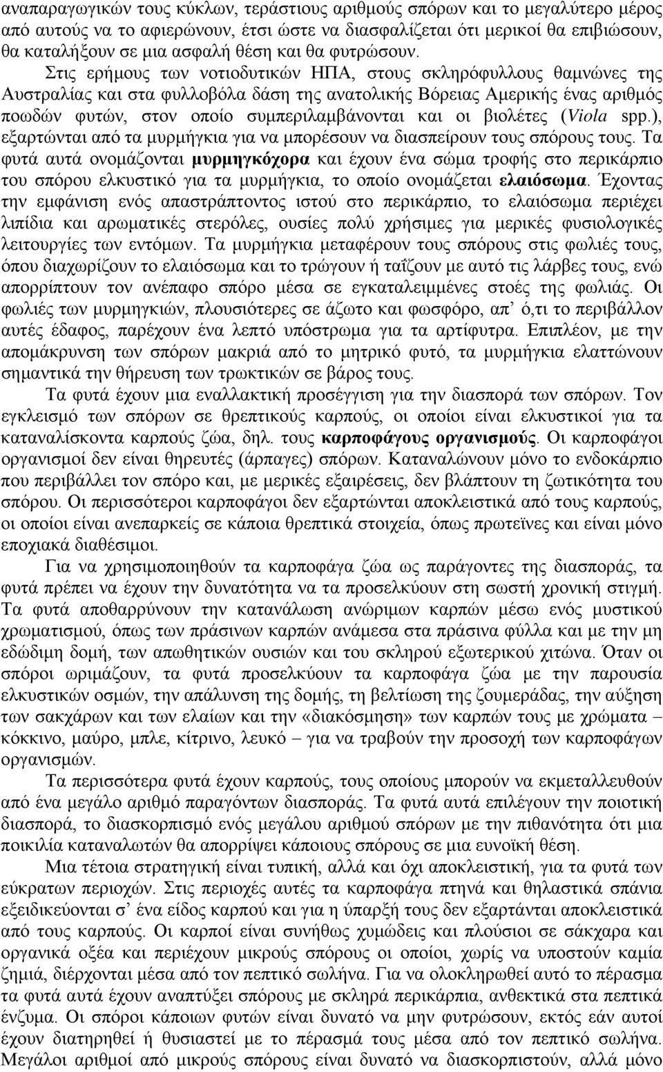 Στις ερήμους των νοτιοδυτικών ΗΠΑ, στους σκληρόφυλλους θαμνώνες της Αυστραλίας και στα φυλλοβόλα δάση της ανατολικής Βόρειας Αμερικής ένας αριθμός ποωδών φυτών, στον οποίο συμπεριλαμβάνονται και οι